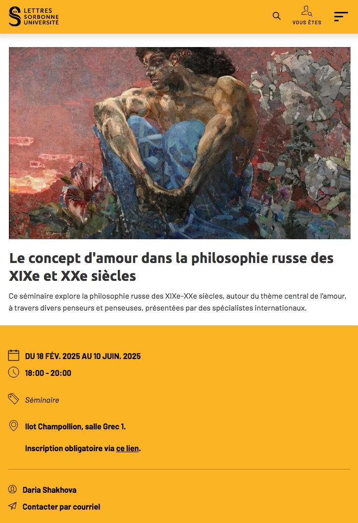 Page Internet. Séminaire Sorbonne. Le concept d|amour dans la philosophie russe des XIXe et XXe siècles. Antoine Arjakovsky, En quoi la philosophie religieuse russe au XXe siècle a-t-elle anticipé le renouveau des études en France. 2025-03-25